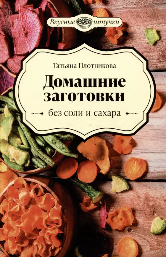 Домашние заготовки без соли и сахара Книга Плотникова Татьяна 0+