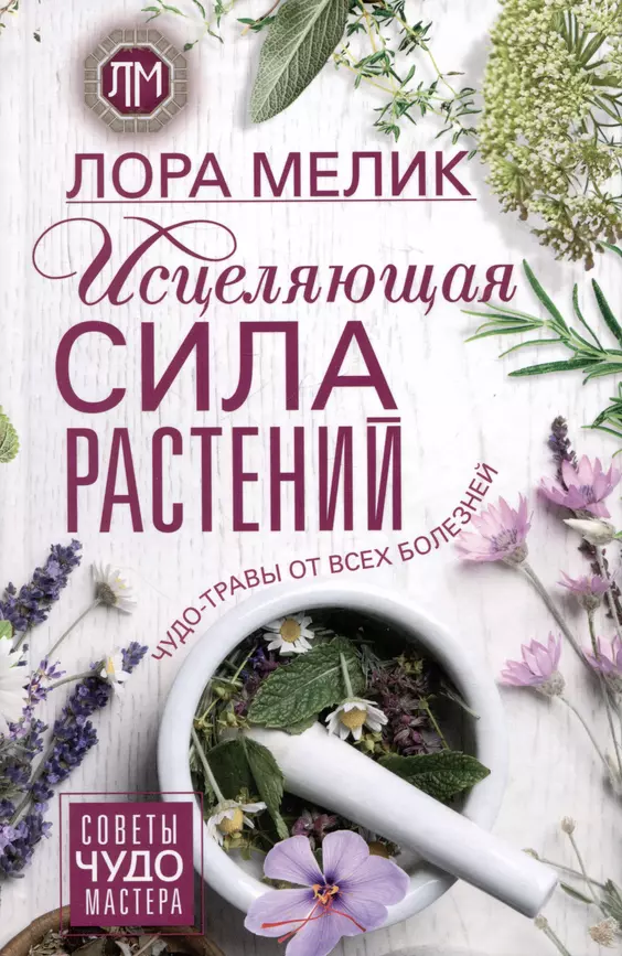 Исцеляющая сила растений Чудо травы от всех болезней Книга Мелик Л 16+