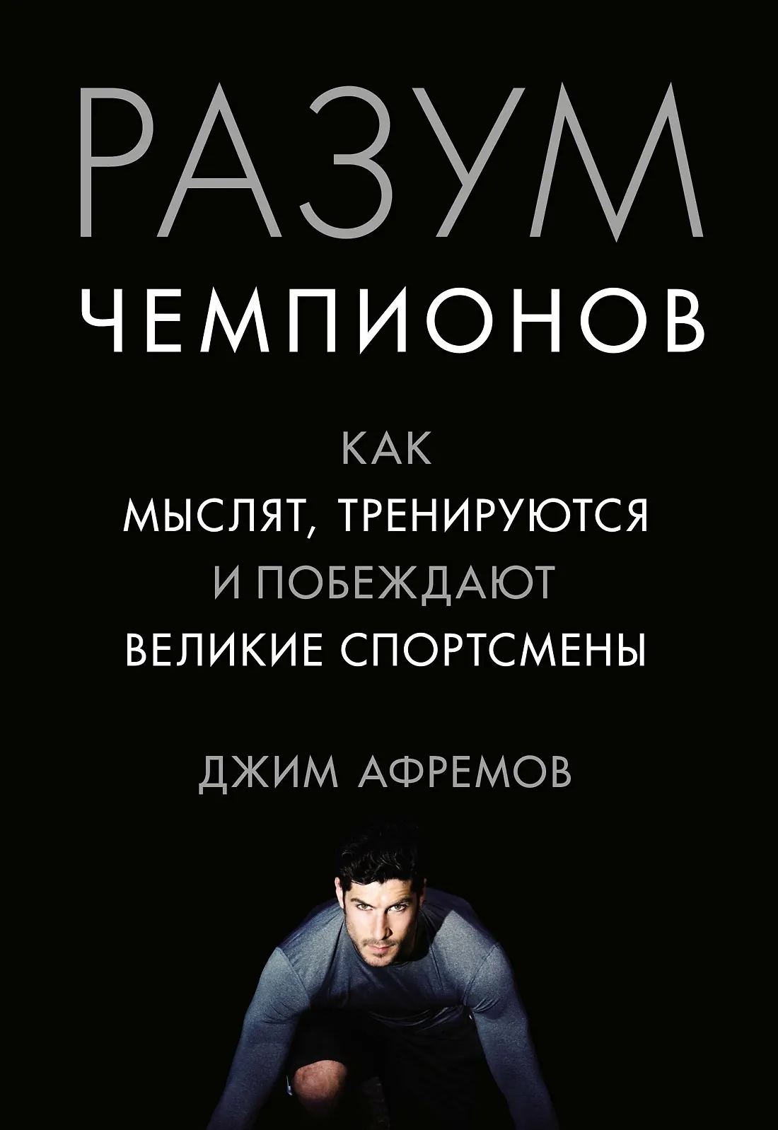 Разум чемпионов Как мыслят тренируются и побеждают великие спортсмены Книга Афремов Джим 16+