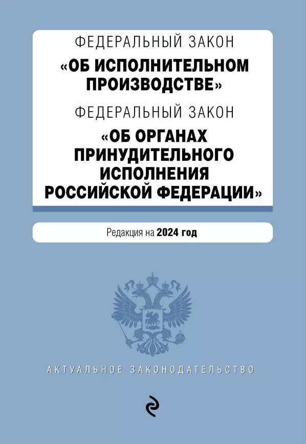 Федеральный закон Об исполнительном производстве Федеральный закон Об органах принудительного исполнения Российской Федерации тексты с изменениями и дополнениями на 2024 год