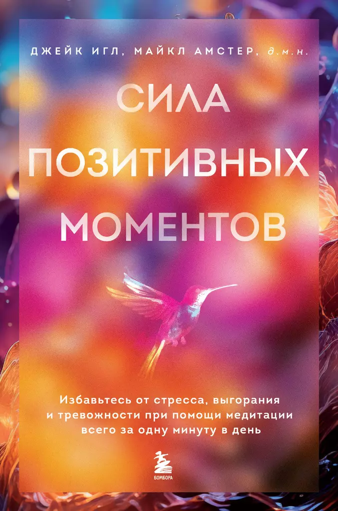 Сила позитивных моментов Избавьтесь от стресса выгорания и тревожности при помощи медитации всего за одну минуту в день Книга Игл Джейк 12+