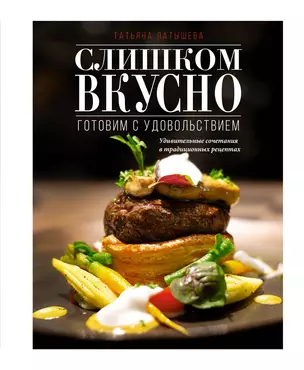 Слишком вкусно Готовим с удовольствием Книга Латышева Татьяна 12+