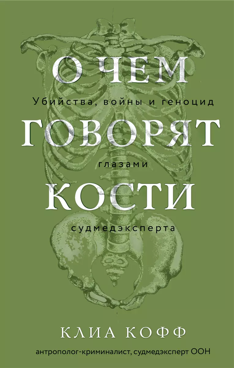 Очем говорят кости Убийства войны и геноцид глазами судмедэксперта Книга Кофф Клиа 16+