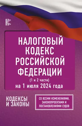 Налоговый Кодекс Российской Федерации на 1 июля 2024 года 1и 2 части Со всеми изменениями законопроектами и постановлениями судов Алексашина А 12+