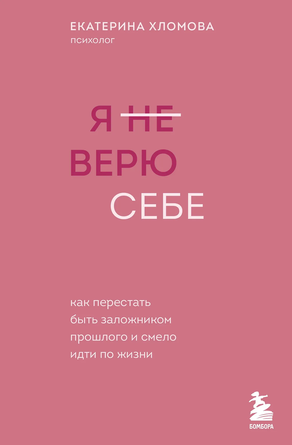 Я не верю себе как перестать быть заложником прошлого и смело идти по жизни Книга Хломова Е 16+