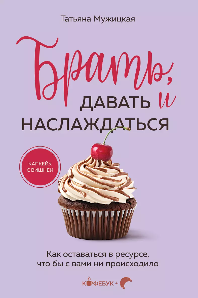 Брать давать и наслаждаться как остаться в ресерсе чтобы с Вами не происходило Книга Мужицкая Т 16+