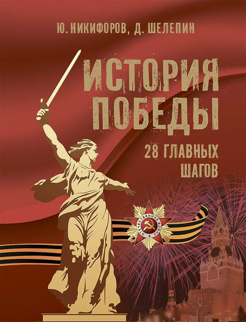 История Победы 28 главных шагов Книга Никифоров Ю Шелепин Д 12+