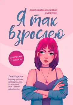 Я так взрослею Об отношениях с собой и другими Книга Шарова Лия 16+