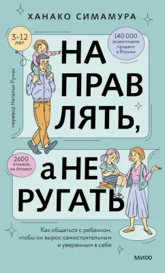 Направлять а не ругать Как общаться с ребенком чтобы он вырос самостоятельным и уверенным в себе Книга Симамура Ханако16+