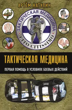 Тактическая медицина Первая помощь в условиях боевых действий Пособие Катулин Артем 16+