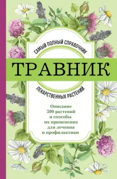 Травник самый полный справочник лекарственных растений описание 300 растений и способы их применения для лечения и профилактики Справочник Фасхутдинов Р 12+