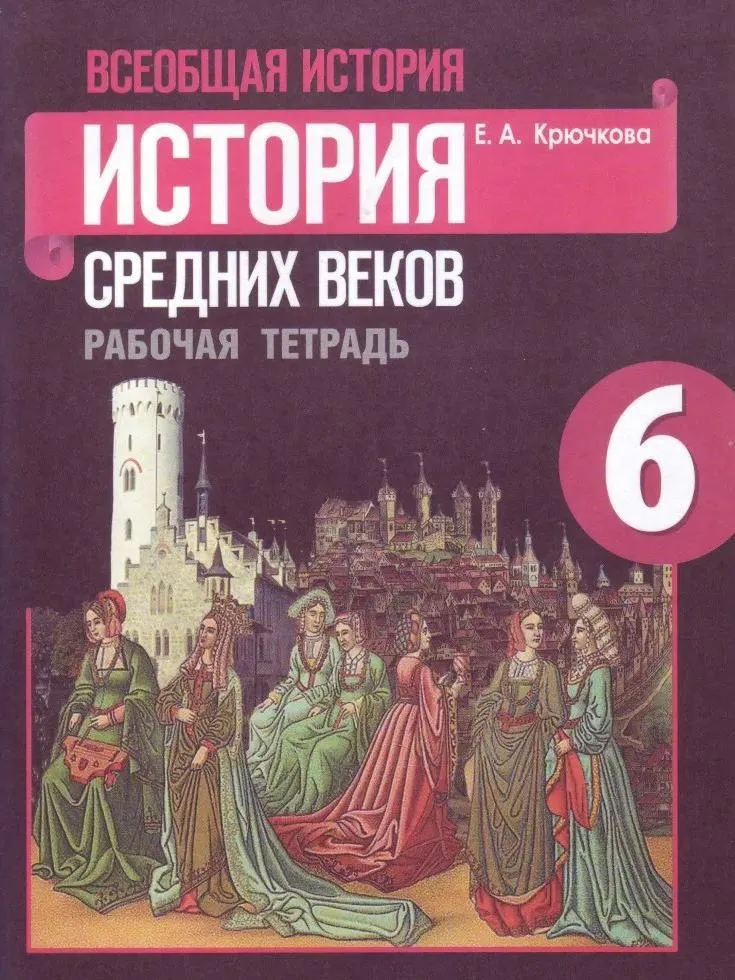 Всеобщая история История средних веков 6 класс Рабочая тетрадь Крючкова ЕА 6+