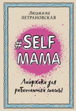 Selfmama Лайфхаки для работающей мамы Книга Петрановская Людмила 12+