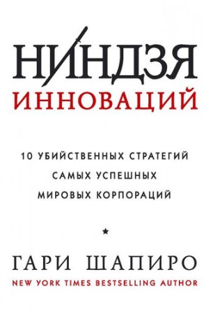 Ниндзя инноваций 10 убийственных стратегий самых успешных мировых корпораций Книга Шапиро