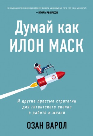 Думай как Илон Маск И другие простые стратегии для гигантского скачка в работе и жизни Книга Варол Озан 16+