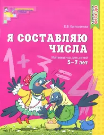 Я составляю числа Математика для детей 5-7 лет ЦВЕТНАЯ Математические ступеньки Рабочая тетрадь Колесникова ЕВ 0+