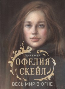 Офелия Скейл Весь мир в огне Книга Кифер Лена 16+