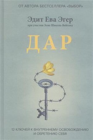 Дар 12 ключей к внутреннему освобождению и обретению себя Книга Эгер Эдит Ева 16+