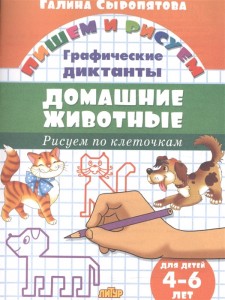 Пишем и рисуем Домашние животные Графические диктанты для детей 4-6 лет Рисуем по клеточкам Рабочая тетрадь Сыропятова ГА 0+