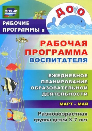 Рабочая программа воспитателя ежедневное планирование образовательной деятельности с детьми 3-7 лет в разновозрастной группе Март май Пособие Гладышева НН 0+