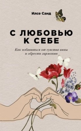 С любовью к себе Как избавится от чувства вины и обрести гармонию Книга Санд Илсе