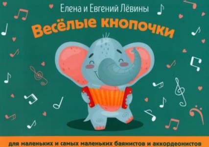 Веселые кнопочки для маленьких и самых маленьких баянистов и аккордианистов Пособие Левина Е 0+