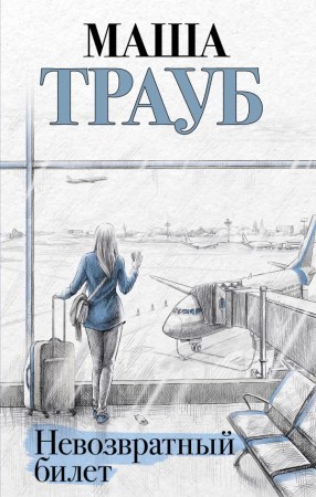 Невозвратный билет Книга Трауб Маша 16+