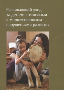 Развивающий уход за детьми с тяжелыми и множественными нарушениями развития Методическое пособие Бояршинова АС