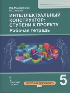 Интеллектуальный конструктор Ступени к проекту 5 класс Рабочая тетрадь Муштавинская ИВ