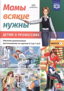 Мамы всякие нужны Детям о профессиях Обучение дошкольников рассказыванию по картине с 5 до 7 лет Выпуск 1 Наглядно дидактическое пособие Нищева НВ 0+