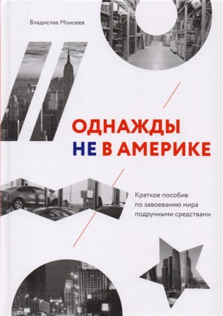 Однажды в Америке краткое пособие по завоеванию мира подручными средаствами Книга Моисеев Владислав