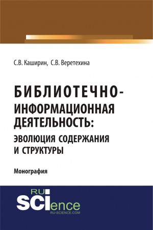 Библиотечно информационная деятельность Эволюция содержания и структуры Монография Пособие Каширин СВ