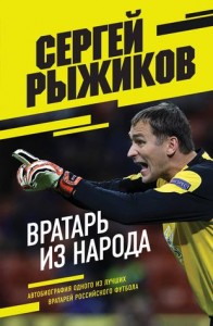 Вратарь из народа Автобиография одного из лучших вратарей российского футбола Книга Рыжиков СВ 12+