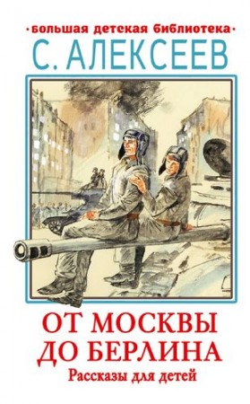 От Москвы до Берлина Рассказы для детей Книга Алексеев Сергей 6+