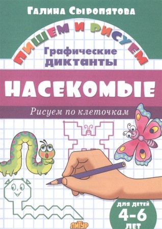 Пишем и рисуем Насекомые Графические диктанты лля детей 4-6 лет Рисуем по клеточкам Рабочая тетрадь Сыропятова ГА 0+