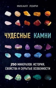 Чудесные камни 250 минералов история свойства и скрытые особенности Книга Лоири Михаил 12+