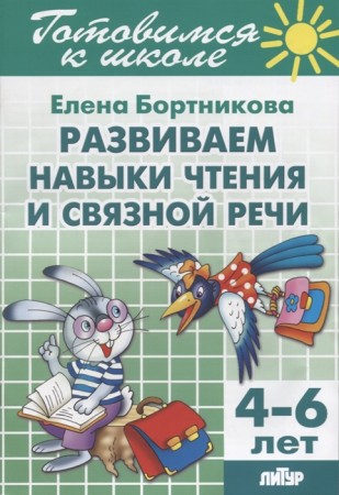 Развиваем навыки чтения и связной речи 4-6 лет Готовимся к школе Рабочая тетрадь Бортникова ЕФ 0+