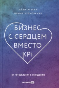 Бизнес с сердцем вместо KPL От потребления к созиданию Книга Агекян А Рудковская И 12+