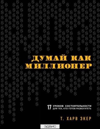 Думай как миллионер 17 уроков состоятельности для тех кто готов разбогатеть Книга Экер Харв 12+