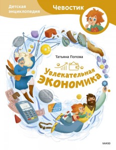 Увлекательная экономика Детская энциклопедия Попова Татьяна 6+