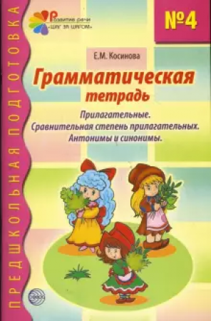 Грамматическая тетрадь №4 для занятий с дошкольниками Прилагательные Сравнительная степень прилагательных Антонимы и синонимы Рабочая тетрадь Косинова ЕМ 0+