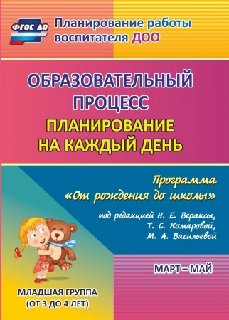 Образовательный процесс Планирование на каждый день по программе От рождения до школы под редакцией Вераксы НЕ Март май Младшая группа 3-4 года Пособие Смольякова ОН 0+