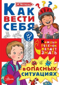 Как вести себя в опасных ситуациях Каждый ребенок желает знать Книга Чеснова Ирина 0+