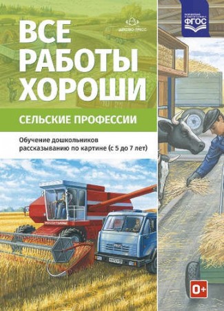 Все работы хороши Сельские профессии Обучение дошкольников рассказыванию по картине с 5 до 7 лет Методическое пособие Нищева НВ 0+