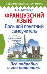 Французский язык Большой понятный самоучитель Все подробно и по полочкам Пособие Матвеев Сергей 16+