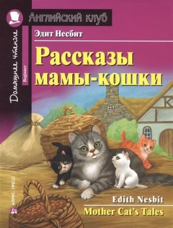 Рассказы мамы кошки Mother Cats Tales На английском языке адаптация текста предисловие комментарий упражнения словарь Домашнее чтение с заданиями Пособие Несбит Эдит 6+