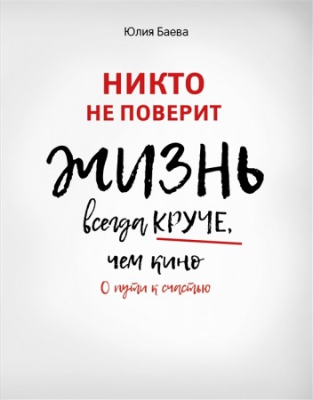 Никто не поверит Жизнь всегда круче чем кино о пути к счастью Книга Баева Юлия 16+