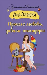 Прошла любовь завяли помидоры роман Книга Лютикова Люся 16+