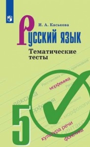 Русский язык Тематические тесты 5 класс Учебное пособие Каськова ИА 6+