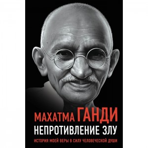 Непротивление злу История моей веры в силу человеческой души Книга Ганди 16+